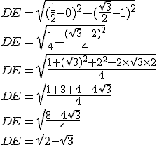 3$DE = \sqrt{(\frac{1}{2} - 0)^2 + (\frac{\sqrt 3}{2} - 1)^2} \\ \\ DE = \sqrt{\frac{1}{4} + \frac{(\sqrt 3 - 2)^2}{4}} \\ \\ DE = \sqrt{\frac{1 + (\sqrt{3})^2 + 2^2 - 2 \times \sqrt 3 \times 2}{4}} \\ \\ DE = \sqrt{\frac{1 + 3 + 4 - 4 \sqrt 3}{4}} \\ \\ DE = \sqrt{\frac{8 - 4 \sqrt 3}{4}} \\ \\ DE = \sqrt{2 - \sqrt 3}